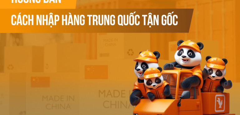 Cách nhập hàng Trung Quốc tận gốc, giá rẻ