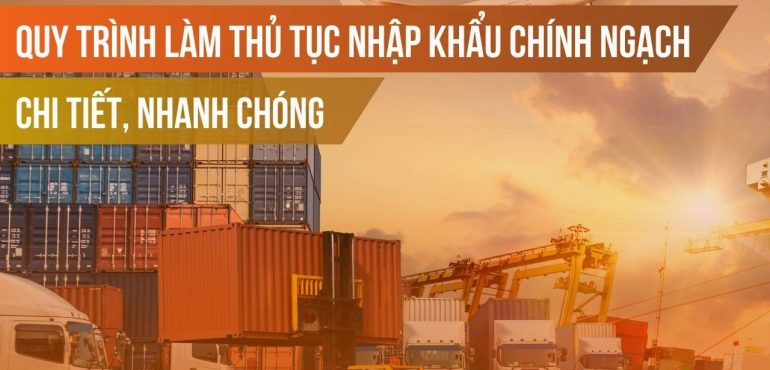 Quy trình các bước làm thủ tục nhập khẩu chính ngạch chi tiết