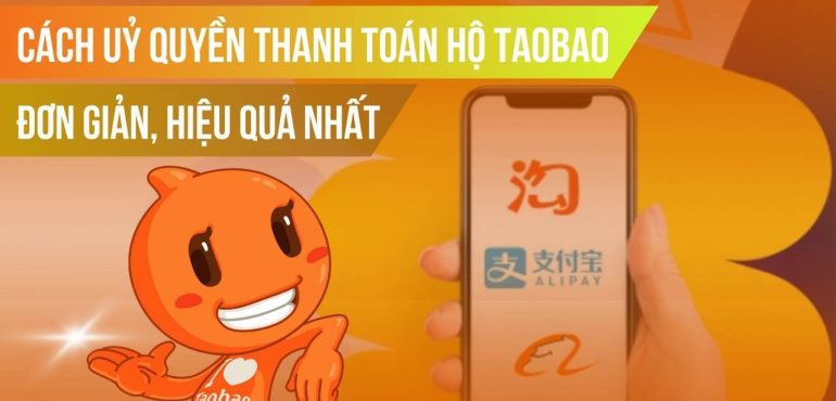 Cách uỷ quyền thanh toán hộ Taobao đơn giản, hiệu quả